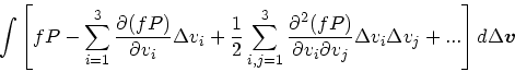 \begin{displaymath}
\int\left[ fP - \sum_{i=1}^3 {\partial (fP)\over \partial v_...
... \Delta v_i\Delta v_j +
...\right]d\Delta \mbox{\boldmath$v$}
\end{displaymath}