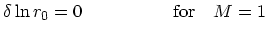 $\textstyle \delta\ln r_0 = 0 \quad\quad\quad\quad\quad {\rm for}\quad M=1$