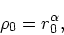 \begin{displaymath}
\rho_0 = r_0^{\alpha},
\end{displaymath}