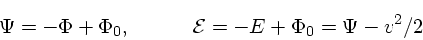 \begin{displaymath}
\Psi = -\Phi + \Phi_0, \quad \quad \quad {\cal E} = -E + \Phi_0 = \Psi
- v^2/2
\end{displaymath}