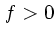 $f > 0$