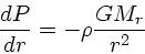 \begin{displaymath}
{dP \over dr} = -\rho {GM_r \over r^2}
\end{displaymath}