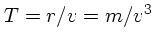 $T=r/v = m/v^3$