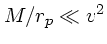 $M/r_p \ll v^2 $