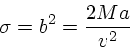 \begin{displaymath}
\sigma = b^2 = \frac{2Ma}{v^2}
\end{displaymath}