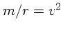 $m/r = v^2$