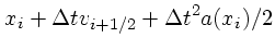 $\displaystyle x_{i} + \Delta t v_{i+1/2} + \Delta t^2 a(x_i)/2$