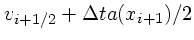 $\displaystyle v_{i+1/2} + \Delta ta(x_{i+1})/2$