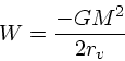 \begin{displaymath}
W = { -GM^2 \over 2r_v}
\end{displaymath}