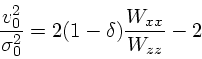 \begin{displaymath}
{v_0^2 \over \sigma_0^2} = 2(1-\delta){W_{xx} \over W_{zz}} - 2
\end{displaymath}