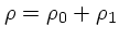 $\rho = \rho_0 +
\rho_1 $