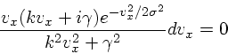 \begin{displaymath}
{v_x (kv_x + i\gamma)e^{-v_x^2/2\sigma^2} \over
k^2v_x^2 + \gamma^2}dv_x = 0
\end{displaymath}