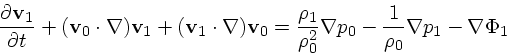 \begin{displaymath}
{\partial {\bf v}_1 \over \partial t} + ({\bf v}_0 \cdot \na...
..._0^2} \nabla p_0 - { 1\over \rho_0} \nabla p_1-
\nabla \Phi_1
\end{displaymath}