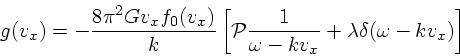 \begin{displaymath}
g(v_x) = -{8 \pi^2 G v_x f_0(v_x)\over k}\left[{\cal P}{ 1\over \omega
- kv_x} + \lambda\delta(\omega - kv_x)\right]
\end{displaymath}