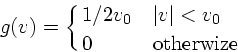 \begin{displaymath}
g(v) = \cases{
1/2v_0 & $\vert v\vert<v_0$\cr
0 & otherwize}
\end{displaymath}