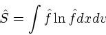 \begin{displaymath}
\hat{S} = \int {\hat{f}}\ln {\hat{f}}dxdv
\end{displaymath}