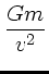 $\displaystyle {Gm \over v^2}$