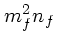 $m_f^2 n_f$