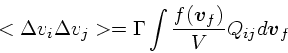 \begin{displaymath}
<\Delta v_i \Delta v_j> = \Gamma \int {f(\mbox{\boldmath$v$}_f) \over V}Q_{ij} d\mbox{\boldmath$v$}_f
\end{displaymath}