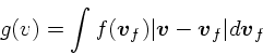 \begin{displaymath}
g(v) = \int f(\mbox{\boldmath$v$}_f)\vert\mbox{\boldmath$v$}- \mbox{\boldmath$v$}_f\vert d\mbox{\boldmath$v$}_f
\end{displaymath}