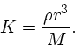 \begin{displaymath}
K = {\rho r^3 \over M}.
\end{displaymath}