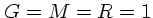 $G=M=R=1$