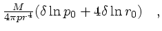 $\textstyle {M\over 4 \pi pr^4}(\delta\ln p_0 +
4\delta \ln r_0)\quad ,$