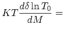 $\displaystyle KT{d \delta \ln T_0\over d M} =$