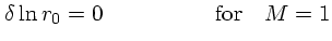 $\textstyle \delta\ln r_0 = 0 \quad\quad\quad\quad\quad {\rm for}\quad M=1$