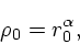 \begin{displaymath}
\rho_0 = r_0^{\alpha},
\end{displaymath}