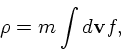 \begin{displaymath}
\rho = m\int d{\bf v}f,
\end{displaymath}