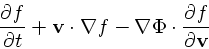 \begin{displaymath}
{\partial f \over \partial t} + {\bf v}\cdot \nabla f - \nabla \Phi \cdot
{\partial f \over \partial {\bf v}}\end{displaymath}