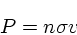 \begin{displaymath}
P=n\sigma v
\end{displaymath}