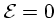 ${\cal E}= 0 $