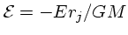 ${\cal E}= -Er_j/GM$