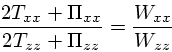 \begin{displaymath}
{ 2 T_{xx} + \Pi_{xx} \over 2 T_{zz} + \Pi_{zz}} =
{ W_{xx} \over W_{zz}}
\end{displaymath}