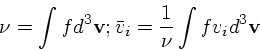 \begin{displaymath}
\nu = \int fd^3{\bf v}; \bar{v}_i = {1 \over \nu}\int fv_id^3{\bf v}
\end{displaymath}