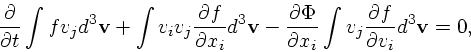 \begin{displaymath}
{\partial \over \partial t}\int f v_j d^3{\bf v}+ \int v_i v...
...l x_i}
\int v_j {\partial f \over \partial v_i}d^3{\bf v}= 0,
\end{displaymath}