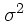 $\boldmath {\sigma}^2$