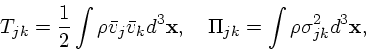 \begin{displaymath}
T_{jk} = {1 \over 2} \int \rho {\bar{ v}}_j {\bar{ v}}_k d^3...
... x}, \quad
\Pi_{jk} = \int \rho \sigma_{jk}^2d^3{\bf x}, \quad
\end{displaymath}