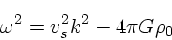 \begin{displaymath}
\omega^2 =v_s^2 k^2 - 4\pi G\rho_0
\end{displaymath}