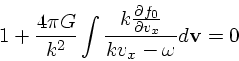 \begin{displaymath}
1 + {4 \pi G \over k^2}\int {k {\partial f_0 \over \partial
v_x} \over kv_x - \omega}d{\bf v}= 0
\end{displaymath}