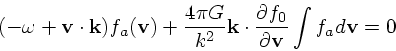 \begin{displaymath}
(-\omega + {\bf v}\cdot {\bf k}) f_a({\bf v}) + {4 \pi G \ov...
...\cdot {\partial f_0
\over \partial {\bf v}}\int f_ad{\bf v}= 0
\end{displaymath}