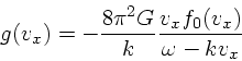 \begin{displaymath}
g(v_x) = -{8 \pi^2 G \over k}{v_x f_0(v_x) \over \omega - kv_x}
\end{displaymath}