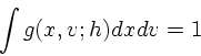 \begin{displaymath}
\int g(x,v;h) dx dv = 1
\end{displaymath}