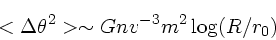 \begin{displaymath}
<\Delta \theta^2> \sim Gn v^{-3} m^2 \log (R/r_0)
\end{displaymath}