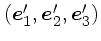 $(\mbox{\boldmath$e$}_1',
\mbox{\boldmath$e$}_2', \mbox{\boldmath$e$}_3')$