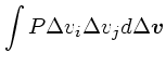 $\displaystyle \int P\Delta v_i \Delta v_j d\Delta \mbox{\boldmath$v$}$