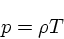 \begin{displaymath}
p = \rho T
\end{displaymath}