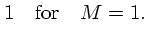 $\displaystyle 1\quad {\rm for}\quad M=1.$